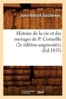 Histoire de La Vie Et Des Ouvrages de P. Corneille (2e A(c)Dition Augmenta(c)E) (A0/00d.1855) 2012668631 Book Cover