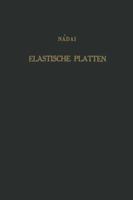 Die Elastischen Platten: Die Grundlagen Und Verfahren Zur Berechnung Ihrer Formanderungen Und Spannungen, Sowie Die Anwendungen Der Theorie Der Ebenen Zweidimensionalen Elastichen Systeme Auf Praktisc 3642983588 Book Cover