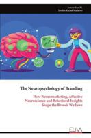 The Neuropsychology of Branding: How Neuromarketing, Affective Neuroscience and Behavioral Insights Shape the Brands We Love 9999329012 Book Cover
