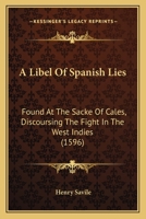 A Libel Of Spanish Lies: Found At The Sacke Of Cales, Discoursing The Fight In The West Indies 1437459021 Book Cover