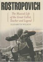 Rostropovich: The Musical Life of the Great Cellist, Teacher, and Legend 1566637767 Book Cover