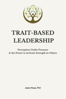 Trait-Based Leadership: Perception Under Pressure and the Power to Activate Strength in Others B0GSY36JYH Book Cover
