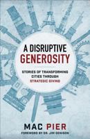 A Disruptive Generosity: Stories of Transforming Cities Through Strategic Giving 0801075653 Book Cover