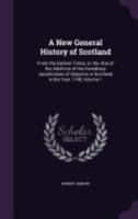 A New General History of Scotland: From the Earliest Times to the Æra of the Abolition of the Hereditary Jurisdictions of Subjects in Scotland, in the Year 1748, Volume 1 9354441785 Book Cover