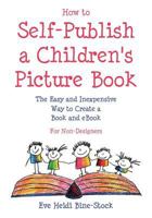 How to Self-Publish a Children's Picture Book: A Step-By-Step Guide to Creating a Professional-Quality Printed Book: For Writers Who Are Not Graphic Designers 0983149968 Book Cover