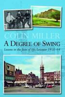 A Degree of Swing: Lessons in the facts of Life - Leicester 1958 - 64 1780910096 Book Cover