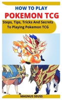 How to Play Pokemon Tcg: Steps, Tips, Tricks And Secrets To Playing Pokemon TCG null Book Cover