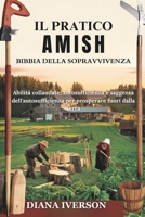 IL PRATICO BIBBIA DELLA SOPRAVVIVENZA DEGLI AMISH: Abilità collaudate nel tempo, autosufficienza e saggezza gestionale per prosperare grazie alla terra (Italian Edition) B0F1V9RYXN Book Cover