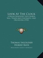 Look At The Clock: A Welsh Rhapsody For Chorus, Soli, Tenor And Contralto, And Orchestra 1145094376 Book Cover