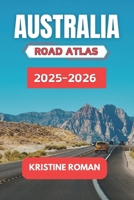 Australia Road Atlas 2025-2026: Detailed Routes, Scenic Drives, Regional Highlights, and Practical Tips for Exploring Cities, Towns, and Natural Wonders Across Every State and Territory B0FM8BVMCY Book Cover