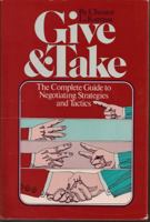 Give and Take: The Complete Guide to Negotiating Strategies and Tactics