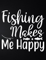 Fishing Makes Me Happy: 100 Pages 8.5'' x 11'' Fishing Log Book Notebook For The Serious Fisherman To Record Fishing Trip Experiences 1676038450 Book Cover