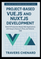Project-Based Vue.js and Nuxt.js Development: Build 15 Production-Ready Web Applications with Vue.js 3, Nuxt.js 4, Pinia, and Tailwind CSS B0FWB5LH8R Book Cover