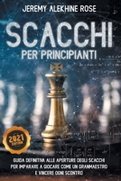 Scacchi per Principianti: Guida Definitiva alle Aperture degli Scacchi per Imparare a Giocare come un GranMaestro e Vincere ogni Scontro B08PQB9HWY Book Cover