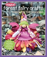 Magical Forest Fairy Crafts Through the Seasons: Make 25 Enchanting Forest Fairies, Gnomes & More from Simple Supplies 1617456616 Book Cover