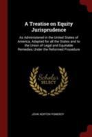 A Treatise on Equity Jurisprudence: As Administered in the United States of America, Adapted for all the States and to the Union of Legal and Equitable Remedies Under the Reformed Procedure 1015509096 Book Cover