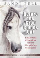 Before the 'Crop' Comes Out: 8 Essentials to Consider Before Disciplining Your Horse 1936214539 Book Cover