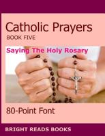 Catholic Prayers Book 5: Saying the Holy Rosary 1721817719 Book Cover