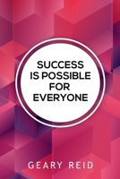 Success Is Possible For Everyone: Lead yourself to success and lift up others around you by following the practical advice in this new book from family man and mentor Geary Reid. 9768305258 Book Cover