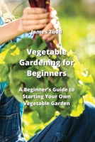 Vegetable Gardening for Beginners: A Beginner's Guide to Starting Your Own Vegetable Garden 9977729018 Book Cover