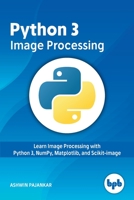 Python 3 Image Processing: Learn Image Processing with Python 3, NumPy, Matplotlib, and Scikit-image 9388511727 Book Cover