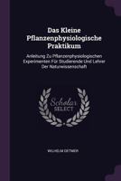 Das Kleine Pflanzenphysiologische Praktikum: Anleitung Zu Pflanzenphysiologischen Experimenten Für Studierende Und Lehrer Der Naturwissenschaft 1377887928 Book Cover