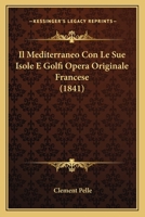 Il Mediterraneo Con Le Sue Isole E Golfi: Opera Originale Francese Recata in Italiano E Annotata Da Guglielmo Villarosa 1143290178 Book Cover