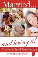 Married and Loving It! 7 Secrets to Enrich Your Marriage 1430313439 Book Cover