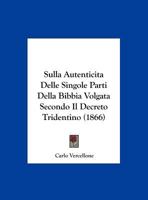 Sulla Autenticita Delle Singole Parti Della Bibbia Volgata Secondo Il Decreto Tridentino (1866) (Italian Edition) 1144537878 Book Cover