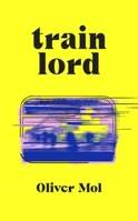 Train Lord: The Astonishing True Story of One Man's Journey to Getting His Life Back On Track 024152508X Book Cover