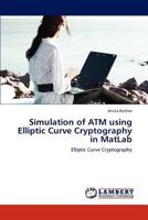 Simulation of Atm Using Elliptic Curve Cryptography in Matlab 3659232912 Book Cover