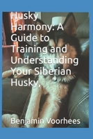 Husky Harmony: A Guide to Training and Understanding Your Siberian Husky, B0CWXNQ4G4 Book Cover