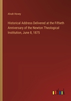 Historical Address Delivered at the Fiftieth Anniversary of the Newton Theological Institution, June 8, 1875 3385230837 Book Cover