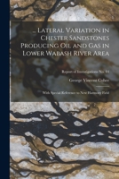 ... Lateral Variation in Chester Sandstones Producing Oil and Gas in Lower Wabash River Area: With Special Reference to New Harmony Field; Report of Investigations No. 84 1014458854 Book Cover