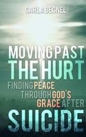 Moving Past the Hurt: Finding Peace through God's Grace after Suicide 1478190078 Book Cover