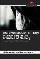 The Brazilian Civil Military Dictatorship in the Trenches of Memory: Leviathan under the Eyes of Mnemosyne 6208719402 Book Cover