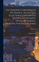 Les grandes chroniques de France, selon que elles sont conservées en l'église de Saint Denis en France. Publiées par Paulin Paris; Volume 05 B0BM8FZBB9 Book Cover