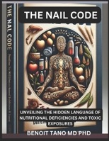 THE NAIL CODE:: Unveiling The Hidden Language Of Nutritional Deficiencies And Toxic Exposures B0DYF7QG52 Book Cover