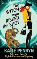 The Witch who Risked the Shot: Felix and Penzi's Eighth Paranormal Mystery 2901556302 Book Cover