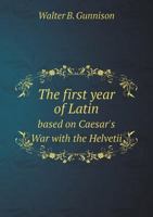 The First Year of Latin Based on Caesar's War with the Helvetii 5518516738 Book Cover