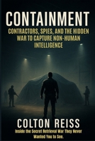 Containment: Contractors, Spies, and the Hidden War to Capture Non-Human Intelligence B0G3WRZ5FQ Book Cover