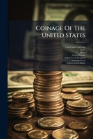 Coinage Of The United States: Debate In The House Of Representatives, April 10, 1872, On The Bill Revising And Amending The Laws In Relation To The ... Offices, And Coinage Of The United States 1246499533 Book Cover