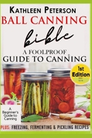 Ball Canning Bible: A Foolproof Guide to Canning , 1st Edition B09JV9C8SK Book Cover