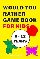 Would You Rather Game Book For Kids (6 - 12 Years): Funny Book Of Silly Question Challenge With Over 155 Questions And 20 Rounds (The Perfect Would You Rather Joke For Kids On Easter And Holidays) - T B0892HTZTV Book Cover