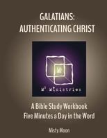 Galatians: Authenticating Christ : A Bible Study Workbook - Five Minutes a Day in the Word 1719318271 Book Cover