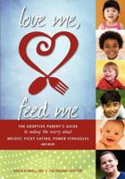 Love Me, Feed Me: The Adoptive Parent's Guide to Ending the Worry About Weight, Picky Eating, Power Struggles and More 0615691315 Book Cover