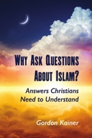 Why Ask Questions about Islam?: Answers Christians Need to Understand 1365244253 Book Cover