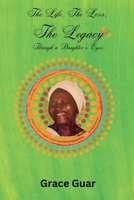 The Life, The Loss...... The Legacy: Through A Daughter's Eyes 1312257768 Book Cover
