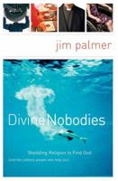 Divine Nobodies: Shedding Religion to Find God (and the unlikely people who help you) 0849913985 Book Cover