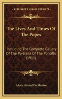 The Lives and Times of the Popes: Including the Complete Gallery of the Portraits of the Pontiffs R 1017922977 Book Cover